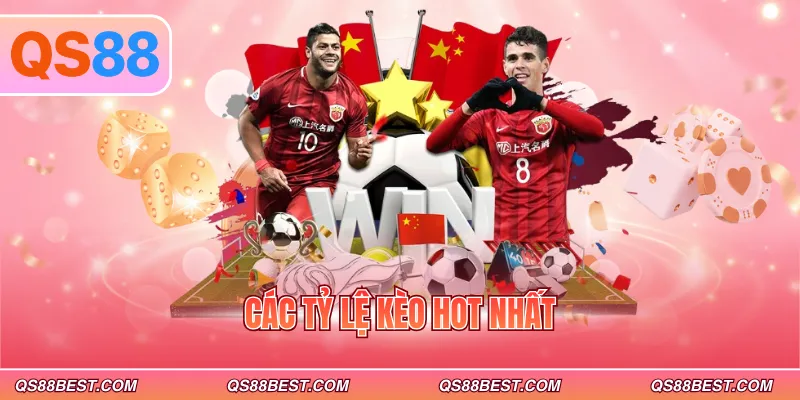 Các tỷ lệ kèo hot nhất